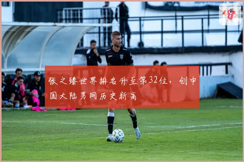 张之臻世界排名升至第32位,创中国大陆男网历史新高