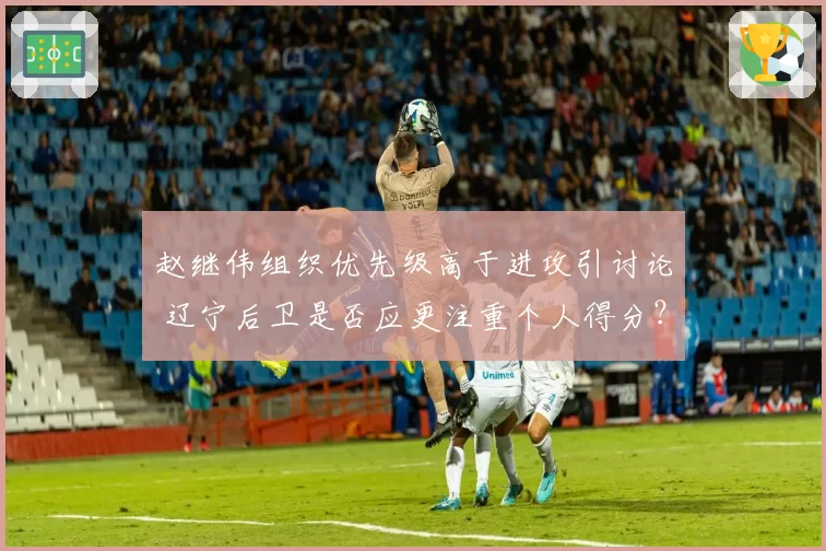 赵继伟组织优先级高于进攻引讨论 辽宁后卫是否应更注重个人得分?