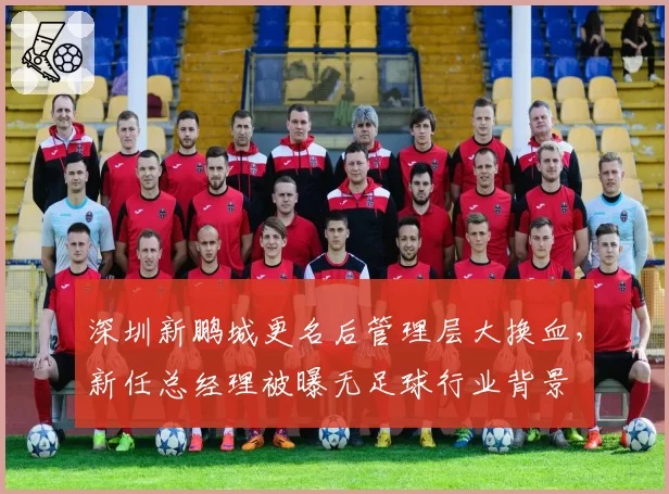 深圳新鹏城更名后管理层大换血,新任总经理被曝无足球行业背景