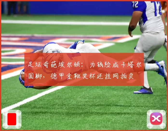 足坛奇葩埃尔顿：为钱险成卡塔尔国脚，德甲金靴奖杯还挂网拍卖